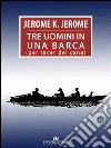 Tre uomimi in barca (per tacer del cane). E-book. Formato EPUB ebook di Jerome K. Jerome