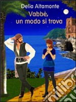 Vabbè, un modo si trova. E-book. Formato Mobipocket ebook