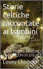 Fiabe, favole e storie celtiche raccontate ai bambini: libro primo, Deirdre dagli occhi di stelle (translated). E-book. Formato EPUB ebook