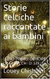 Fiabe, favole e storie celtiche raccontate ai bambini: libro primo, Deirdre dagli occhi di stelle (translated). E-book. Formato EPUB ebook di Louey Chisholm