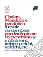 Chakra, Meridiani e pendolino - 4 tavole da stampare per determinare col pendolino se, quanti, quali, e di quanto sono scarichi o troppo carichi.... E-book. Formato Mobipocket ebook