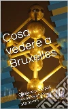 Cosa vedere a Bruxelles. E-book. Formato EPUB ebook