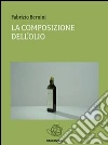 La composizione dell'olio. E-book. Formato EPUB ebook di Fabrizio Bernini