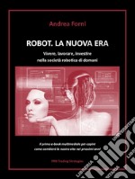 Robot. La nuova era. Vivere, lavorare, investire nella società robotica di domani. E-book. Formato EPUB ebook