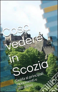 Cosa vedere in Scozia. E-book. Formato Mobipocket ebook