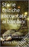 Fiabe, favole e storie celtiche raccontate ai bambini: libro secondo, i quattro cigni bianchi. (translated). E-book. Formato EPUB ebook di Louey Chisholm