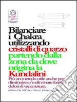 Bilanciare i Chakra utilizzando cristalli di quarzo, pietre, colori  partendo dalla zona da dove origina la Kundalini . E-book. Formato Mobipocket ebook