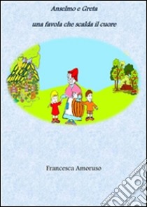 Anselmo e Greta una favola che scalda il cuore. E-book. Formato EPUB ebook di Francesca Amoruso