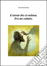 E tornò  che ci vedeva. Era un sabato.. E-book. Formato EPUB ebook