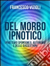 Del Morbo Ipnotico - Ipnotisno spontaneo, autonomo e delle suggestioni. E-book. Formato EPUB ebook di Francesco Vizioli
