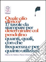 Quale olio eterico, quale essenza? 17 tavole da stampare per determinare col pendolino quanti, quali, con che frequenza e per quanto utilizzarli. E-book. Formato PDF ebook