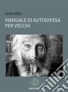 Manuale di autodifesa per vecchi. E-book. Formato Mobipocket ebook di Carlo Pelfini