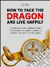 How to face the dragon and live happily: instructions to overcome fear of failure. E-book. Formato Mobipocket ebook di L. J. Fox