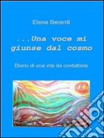 Una Voce mi giunse dal Cosmo  Diario di una vita da Contattista. E-book. Formato Mobipocket ebook