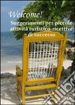 Welcome! Suggerimenti per piccole attività turistico-ricettive di successo. E-book. Formato Mobipocket ebook