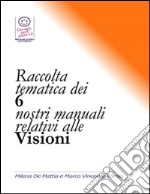 Raccolta tematica dei 6 nostri manuali relativi alle visioni. E-book. Formato PDF ebook