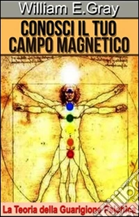 Conosci il tuo Campo Magnetico - La Teoria della Guarigione PsichicaTraduzione a cura di David De Angelis. E-book. Formato Mobipocket ebook