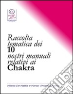 Raccolta tematica dei nostri 10 manuali relativi ai chakra. E-book. Formato PDF ebook