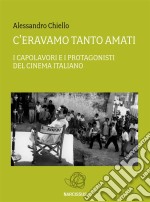 C&apos;eravamo tanto amati. I capolavori e i protagonisti del cinema italiano. E-book. Formato Mobipocket ebook