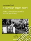 C'eravamo tanto amati. I capolavori e i protagonisti del cinema italiano. E-book. Formato EPUB ebook di Alessandro Chiello