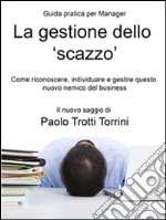 La gestione dello 'scazzo' - Guida pratica per Manager. E-book. Formato EPUB ebook