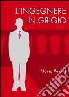 L'ingegnere in grigio. E-book. Formato Mobipocket ebook di Mauro Valenti