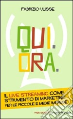 Qui. Ora. Il live streaming come strumento di marketing per le piccole e medie imprese. E-book. Formato Mobipocket