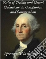 Rules of civility and decent behaviour in companion and conversation. E-book. Formato EPUB