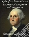 Rules of civility and decent behaviour in companion and conversation. E-book. Formato Mobipocket ebook di George Washington