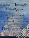 India through the ages: a popular and picturesque history of Hindustan. E-book. Formato EPUB ebook di Flora Annie Steel