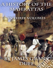 A history of the Mahrattas: in three volumes. E-book. Formato Mobipocket ebook di James Grant Duff