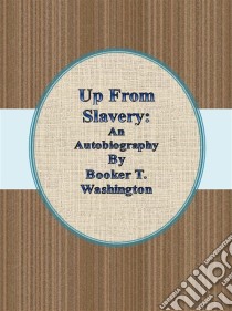 Up from slavery: an autobiography. E-book. Formato EPUB ebook di Booker T. Washington