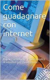 Come guadagnare con internet. E-book. Formato EPUB ebook