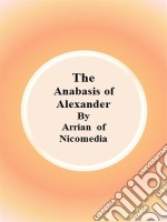 The anabasis of Alexander. E-book. Formato EPUB ebook