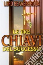 Le Tre Chiavi per il Successo (Tradotto). E-book. Formato Mobipocket ebook