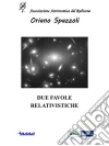Due favole relativistiche. E-book. Formato EPUB ebook di Oriano Spazzoli