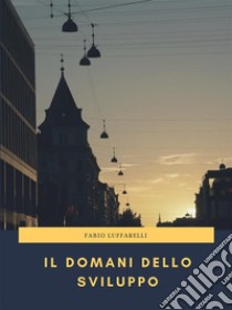 Il domani dello sviluppo. E-book. Formato Mobipocket ebook di Fabio Luffarelli