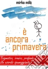 È ancora primavera. E-book. Formato Mobipocket ebook di Mirko Milò