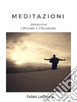 MEDITAZIONI, attraverso l'Oriente e l'Occidente. E-book. Formato Mobipocket