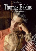 Thomas Eakins: 110 Masterpieces . E-book. Formato Mobipocket