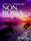 Non rossa. E-book. Formato Mobipocket ebook di Gianluca Perdicaro