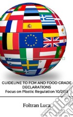 GUIDELINE TO FCM AND FOOD GRADE DECLARATIONS Focus on Plastic Regulation 10/2011. E-book. Formato PDF
