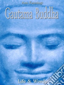 Gautama Buddha: life & words. E-book. Formato Mobipocket ebook di Ann Kannings