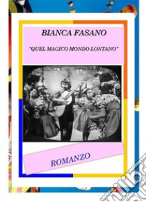 Quel magico mondo lontanoRomanzo. E-book. Formato PDF ebook di Bianca Fasano