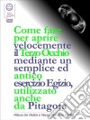 Come fare per aprire velocemente il Terzo Occhio mediante un semplice ed antico esercizio Egizio, utilizzato anche  da Pitagora  . E-book. Formato EPUB ebook