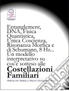 Entanglement, DNA, Fisica Quantistica, Unica Coscienza, Risonanza di Schumann, 8 Hz... Un modello interpretativo su cos'è sotteso alle Costellazioni Familiari. E-book. Formato EPUB ebook