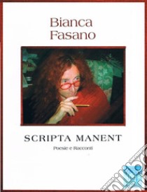 Scripta manent.Poesie e racconti. E-book. Formato Mobipocket ebook di Bianca Fasano