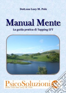 Manual Mente,  Guida pratica di Tapping EFT. E-book. Formato Mobipocket ebook di Lucy M. Pole