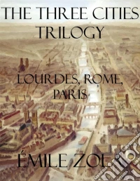 The three cities trilogy: Lourdes, Rome, Paris. E-book. Formato EPUB ebook