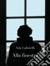 Alla finestra. Una storia. E-book. Formato Mobipocket ebook di Ada Gabrielli